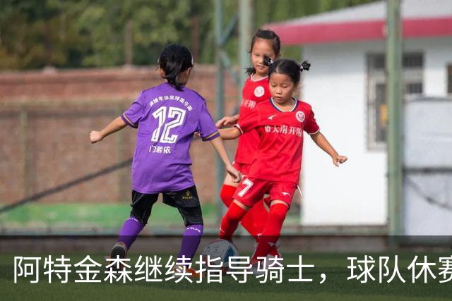 阿特金森继续指导骑士，球队休赛期谋求阵容强化